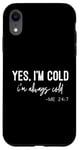 iPhone XR Yes I Am Cold I'm Always Cold 24/7 Case