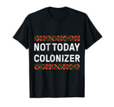 Not Today Colonizer T-Shirt Black Pride Gift T-Shirt