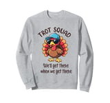 Trot Squad We'll Get There When We Get There, Thanksgiving Sweatshirt