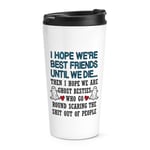 I Hope We Are Best Friends Until We Die Travel Mug Cup Mates Bestie Birthday