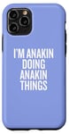 iPhone 11 Pro I'M ANAKIN DOING ANAKIN THINGS Funny Unique Case