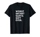 Best Worst Secret Santa Gift Ever Funny Gifts Under 20 25 T-Shirt