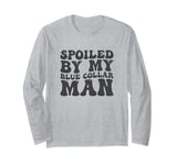 Groovy Spoiled By My Blue Collar Man Funny Blue Collar wife Long Sleeve T-Shirt