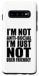Coque pour Galaxy S10 Drôle - I'm Not Anti-Social I'm Just Not User Friendly