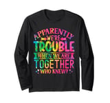 Apparently we're trouble when we are together Who Knew Long Sleeve T-Shirt