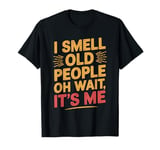 I Smell Old People Oh Wait It's Me T-Shirt