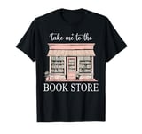 Take-Me To The Book Store Librarian Book Lovers Book Nerds T-Shirt