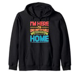 I'm Here I'm Uncomfortable I Want To Go Home - Zip Hoodie