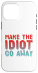 Coque pour iPhone 16 Pro Max Faites en sorte que l'idiot s'en aille