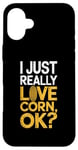 iPhone 16 Plus I Just Really Love Corn Ok Farmer Corn Lover Case