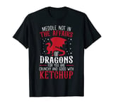 Meddle Not In The Affairs Of Dragons for a Dragon Believer T-Shirt