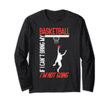 Basketball Bball If I Can't Bring My Basketball I'm Not Long Sleeve T-Shirt