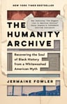 The Humanity Archive  Recovering the Soul of Black History from a Whitewashed American Myth