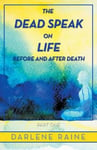 Balboa Press Raine, Darlene The Dead Speak on Life Before and After Death: Part One