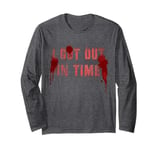 Sarcastic I GOT OUT IN TIME Tale Geek Victim Evil AI Joke Long Sleeve T-Shirt