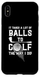 iPhone XS Max It Takes A Lot Of Balls To Golf The Way I Do! Case