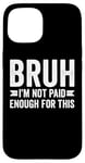 Coque pour iPhone 15 Bruh I'm Not Paid Enough For This Funny Work Humour Sarcastique