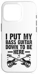 Coque pour iPhone 16 Pro I Put My Bass Guitar Down To Be Here Bassist Musicien Band