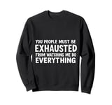 You People Must Be Exhausted Watching Me Do Everything Sweatshirt