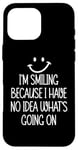 Coque pour iPhone 16 Pro Max I'm Smiling Because I Have No Idea What's Going On