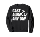 Cast Away Any Day Boating Sailing Yacht Sweatshirt