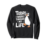 Today I Waddle Through My Life Penguin Quote Sweatshirt