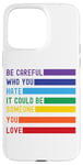 iPhone 15 Pro Max Be Careful Who You Hate It Could Be Someone You Love Case