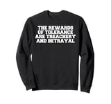 The rewards of tolerance are treachery and betrayal Sweatshirt