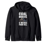 6 Inches From Hell Funny Coal Miner Quote Design Zip Hoodie