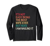 It's Not Easy Being The Best Wife Ever But Here I Am Nailing Long Sleeve T-Shirt