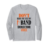 Don't Make Me Use My Band Director Voice, Music Leader Long Sleeve T-Shirt