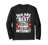 Funny Sarcastic You Are The Best Thing I Found Internet Long Sleeve T-Shirt