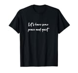 Let's have some peace and quiet T-Shirt