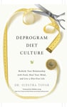 Deprogram Diet Culture: Rethink Your Relationship with Food, Heal Your Mind, and Live a Diet-Free Life