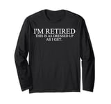 I'm Retired This Is As Dressed Up As I Get Funny Long Sleeve T-Shirt