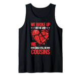 We Broke Up But He Said We Could Still Be Cousins -_- Tank Top