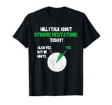 Dynamic meditations Will I talk about Funny Quote Novelty T-Shirt