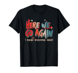 Here We Go Again I Mean Welcome Back Teacher Back To School T-Shirt