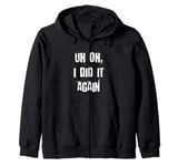 Uh Oh I Did It Again Funny Zip Hoodie