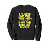 Known I’d Live So Long Take Better Care of Myself Senior Sweatshirt