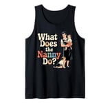 What Does the Nanny Do | Funny Nanny Tank Top