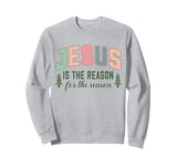 Jesus Is The Reason For The Season Christian Faith Christmas Sweatshirt