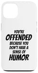 iPhone 13 You're Offended Because You Don't Have a Sense of Humor Case