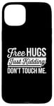 Coque pour iPhone 15 Plus Free Hugs Just Kidding Don't Touch Me Humour drôle Sarcastique