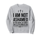 I Am Not Ashamed Of The Gospel Of Christ Sweatshirt