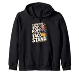 From The Top Rope To The Taco Stand Wrestling Fan Zip Hoodie