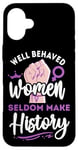 iPhone 16 Plus Feminist Well Behaved Women Seldom Make History Case