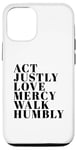 iPhone 12/12 Pro Act Justly Love Mercy Walk Humbly Print Micah 6:8 Case