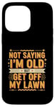 Coque pour iPhone 14 Pro Max Not Saying I'm Old But Get Off My Lawn Senior Mowing |--