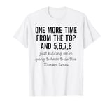 One More Time from the Top Dancer Gifts Funny Dance Teacher T-Shirt